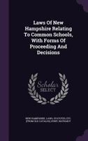 Laws of New Hampshire, Relating to Common Schools, With Forms of Proceedings and Decisions 1245988530 Book Cover