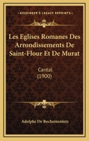 Les Eglises Romanes Des Arrondissements De Saint-Flour Et De Murat: Cantal (1900) 1278803688 Book Cover