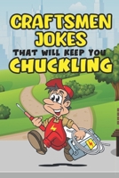 Craftsmen Jokes That Will Keep You Chuckling: Laugh-Out-Loud Humor for the Working Craftsman B0C47X6HXF Book Cover