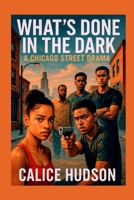 What’s done in the Dark: A Chicago street Drama B0FH5WQ411 Book Cover