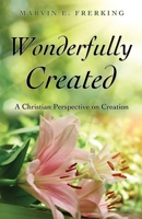 Wonderfully Created: A Christian Perspective on Creation 1545665052 Book Cover