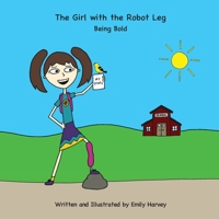 The Girl with the Robot Leg: Being Bold B08GLJ1JJD Book Cover