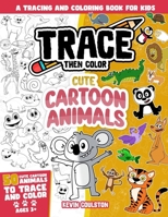 Trace Then Color: Cute Cartoon Animals: A Tracing and Coloring Book for Kids B0BPFGMPMH Book Cover