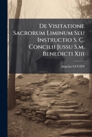De Visitatione Sacrorum Liminum Seu Instructio S. C. Concilii Jussu S.m. Benedicti Xiii 1248734009 Book Cover