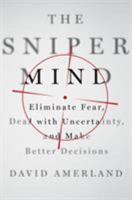 The Sniper Mind: Eliminate Fear, Deal with Uncertainty, and Make Better Decisions 1250113679 Book Cover