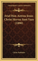 Aviel Hon Aotrou Jesus-Christ Hervez Sant Vaze (1890) 1160043582 Book Cover