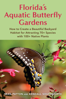 Florida's Aquatic Butterfly Gardens: How to create a beautiful backyard habitat for attracting 60 species with 100 native plants 1683344642 Book Cover