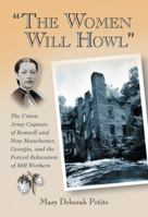 "the Women Will Howl": The Union Army Capture of Roswell and New Manchester, Georgia, and the Forced Relocation of Mill Workers 0786461144 Book Cover