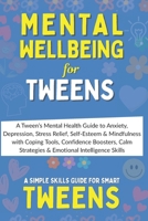 MENTAL WELLBEING: A Tween’s Mental Health Guide to Anxiety, Depression, Stress Relief, Self-Esteem & Mindfulness with Coping Tools, Confidence ... Skills B0FQJW1CDV Book Cover