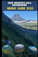 NEW MEXICO'S GILA WILDERNESS HIKING GUIDE 2025 (Destinations Tours Guide) B0FKTD9G49 Book Cover