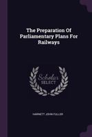 The Preparation Of Parliamentary Plans For Railways 1378547519 Book Cover