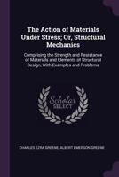 The Action of Materials Under Stress; or, Structural Mechanics 1437103014 Book Cover