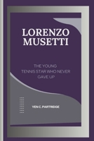 LORENZO MUSETTI: THE YOUNG TENNIS STAR WHO NEVER GAVE UP B0DPWL1WCB Book Cover