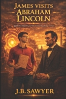 James Visits Abraham Lincoln: James Sauer and the Time Machine Series B0FYGY2MRN Book Cover