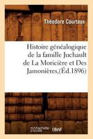 Histoire Ga(c)Na(c)Alogique de La Famille Juchault de La Moricia]re Et Des Jamonia]res, (A0/00d.1896) 2012554458 Book Cover