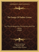 The Songs Of Father Goose: For The Kindergarten, The Nursery And The Home 1167176383 Book Cover