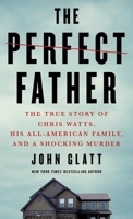 The Perfect Father: The True Story of Chris Watts, His All-American Family, and a Shocking Murder 1250782686 Book Cover