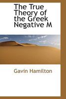 The True Theory of the Greek Negative M 0469521481 Book Cover