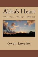 Abba's Heart: Wholeness Through Intimacy 1495912620 Book Cover
