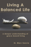 Living A Balanced Life: A Deeper Understanding of a Grace Filled Life B0CHL92TTX Book Cover
