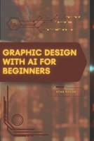 Graphic Design with AI for Beginners: Your Road from Novice to Skilled Professional B0FVLMRDMH Book Cover
