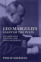Leo Margulies: Giant of the Pulps: His Thrilling, Exciting, and Popular Journey 1618272985 Book Cover