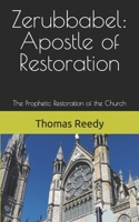 Zerubbabel: Apostle of Restoration: The Prophetic Restoration of the Church 1481914952 Book Cover