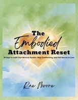 The Embodied Attachment Reset: 30 Days to Calm Your Nervous System, Stop Overthinking, and Feel Secure in Love B0GKXD4D9M Book Cover