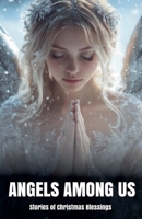 Angels Among Us: Stories of Christmas Blessings B0DQR58VYT Book Cover