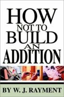 How Not To Build an Addition 0595259871 Book Cover
