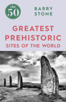 The 50 Greatest Prehistoric Sites of the World 1785782355 Book Cover