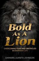 Bold As A Lion: Overcoming Fear and Challenges in Everyday Life 1979525307 Book Cover