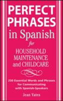 Perfect Phrases in Spanish For Household Maintenance and Childcare (Perfect Phrases) 0071494766 Book Cover