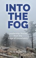 Into the Fog: Leadership Stories from the Edge of Uncertainty B0FQ67RPJ3 Book Cover