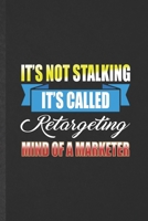 It's Not Stalking It's Called Retargeting Mind of a Marketer: Blank Funny Marketing Lined Notebook/ Journal For Marketer Advertising Agent, ... Birthday Gift Idea Classic 6x9 110 Pages 1699847134 Book Cover