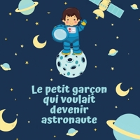 Le petit garçon qui voulait devenir astronaute: Livre illustré pour enfant de 4 à 10 ans pour croire en ses rêves (Histoires pour rêver) B08MV63HC4 Book Cover