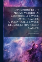 Esposizione Di Un Nuovo Metodo Di Costruire Le Tavole Astronomiche Applicato Alle Tavole Del Sole Di Francesco Carlini 1141719991 Book Cover