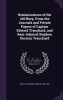 Reminiscences of the old Navy, From the Journals And Private Papers of Captain Edward Trechard, And 1022021494 Book Cover
