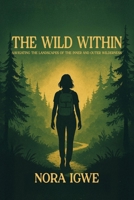 The Wild Within: Navigating the Landscapes of the Inner and Outer Wilderness B0GRCCYNTG Book Cover