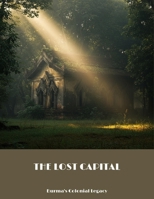 The Lost Capital: Burma'S Colonial Legacy B0FNC6VSX3 Book Cover