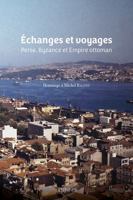 Echanges Et Voyages Perse, Byzance Et Empire Ottoman: Hommage a Michel Balivet 2705341099 Book Cover