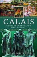 Calais: A History of England’s First Colony 1399010719 Book Cover