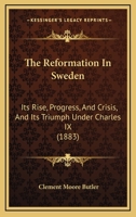 The Reformation In Sweden: Its Rise, Progress, And Crisis, And Its Triumph Under Charles IX 1276729111 Book Cover