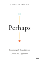 Perhaps: Reclaiming the Space Between Doubt and Dogmatism 0830855203 Book Cover