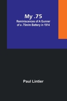 My .75: Reminiscences of a Gunner of a .75m/m Battery in 1914 9357954872 Book Cover
