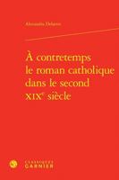 A Contretemps Le Roman Catholique Dans Le Second Xixe Siecle (French Edition) 2406161102 Book Cover