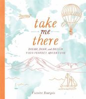 Take Me There: Dream, Draw, and Design Your Perfect Adventure 076246190X Book Cover