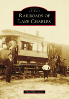 Railroads of Lake Charles 1467106151 Book Cover