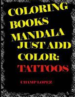 Coloring Books Mandala - Just Add Color: Tattoos: Coloring Books Mandala - Just Add Color: Tattoos 1542473446 Book Cover