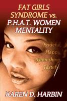 Fat Girls Syndrome vs. P.H.A.T. Women's Mentality: Prideful, Happy, Astonishing, Tasteful 1478737034 Book Cover